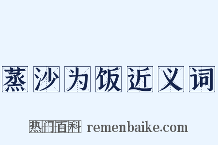 蒸沙为饭近义词是什么意思的图片
